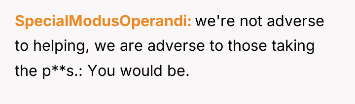 SpecialModusOperandi we're not adverse to helping, we are adverse to...