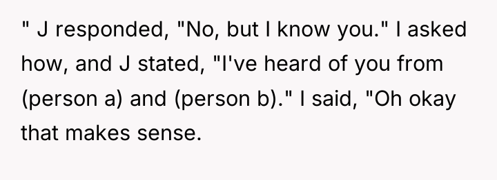 " J responded, "No, but I know you." I asked...