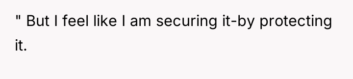 " But I feel like I am securing it-by protecting...