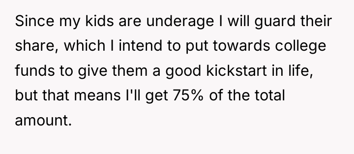 Since my kids are underage I will guard their share,...