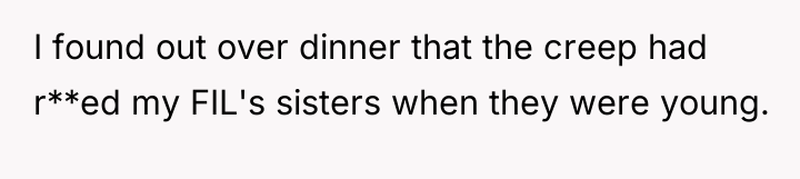 I found out over dinner that the creep had r**ed...