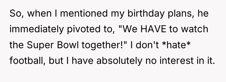 So, when I mentioned my birthday plans, he immediately pivoted...