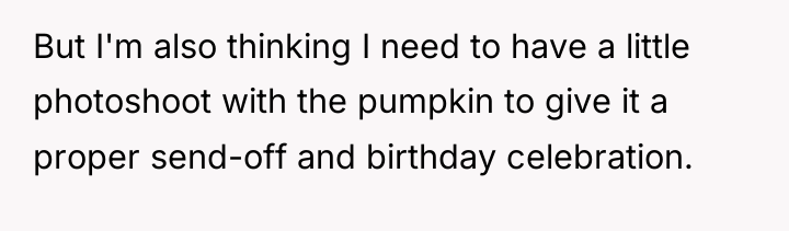But I'm also thinking I need to have a little...