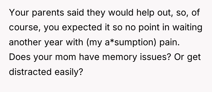 Your parents said they would help out, so, of course,...