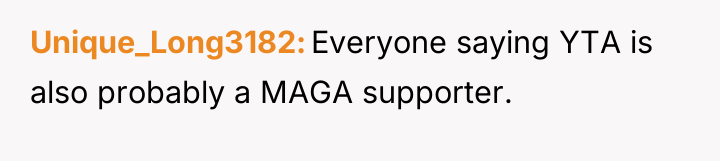 Unique_Long3182 Everyone saying YTA is also probably a MAGA supporter.