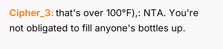 Cipher_3 that's over 100°F),: NTA. You're not obligated to fill...