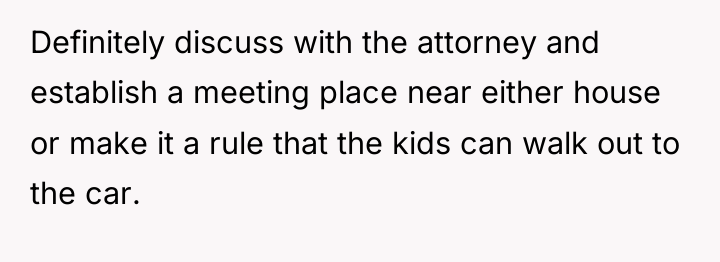 Definitely discuss with the attorney and establish a meeting place...
