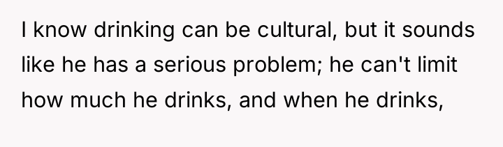 I know drinking can be cultural, but it sounds like...