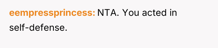 eempressprincess NTA. You acted in self-defense.
