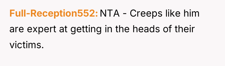 Full-Reception552 NTA - Creeps like him are expert at getting...