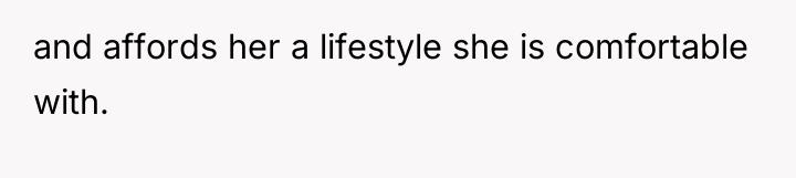 and affords her a lifestyle she is comfortable with.