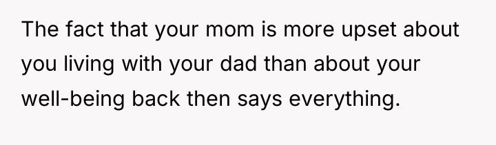 The fact that your mom is more upset about you...