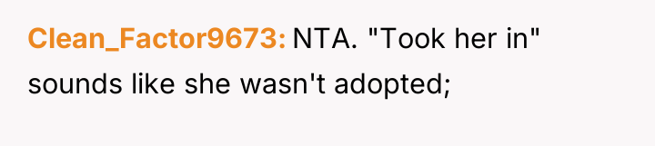 Clean_Factor9673 NTA. "Took her in" sounds like she wasn't adopted;