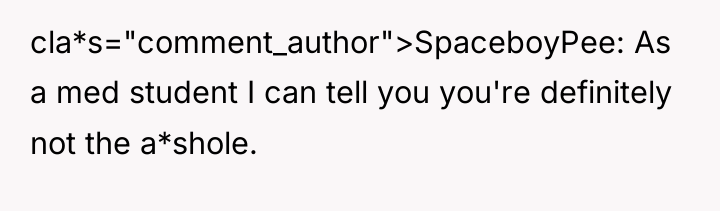 cla*s="comment_author">SpaceboyPee: As a med student I can tell you you're...