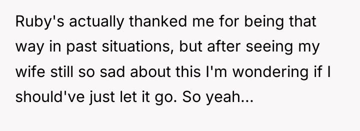 Ruby's actually thanked me for being that way in past...