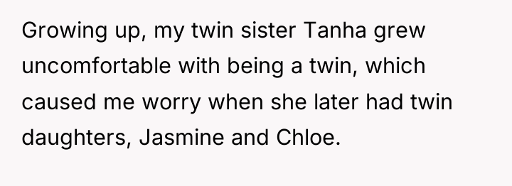 Growing up, my twin sister Tanha grew uncomfortable with being...