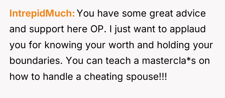 IntrepidMuch You have some great advice and support here OP....