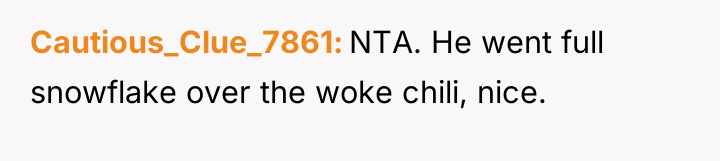 Cautious_Clue_7861 NTA. He went full snowflake over the woke chili,...