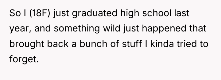 So I (18F) just graduated high school last year, and...