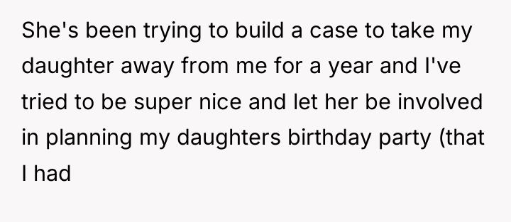 She's been trying to build a case to take my...
