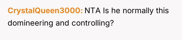 CrystalQueen3000 NTA Is he normally this domineering and controlling?