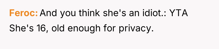 Feroc And you think she's an idiot.: YTA She's 16,...