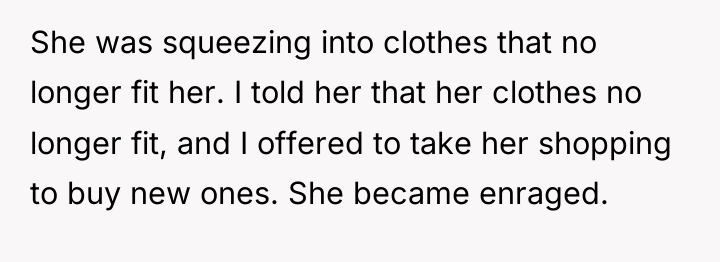 She was squeezing into clothes that no longer fit her....
