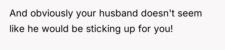 And obviously your husband doesn't seem like he would be...