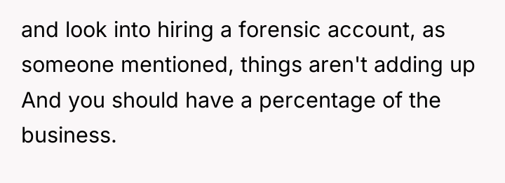 and look into hiring a forensic account, as someone mentioned,...