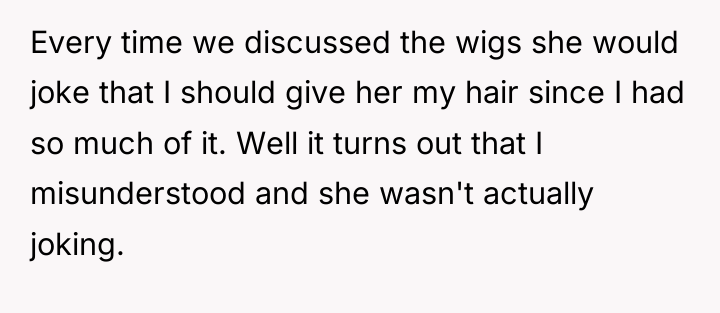 Every time we discussed the wigs she would joke that...