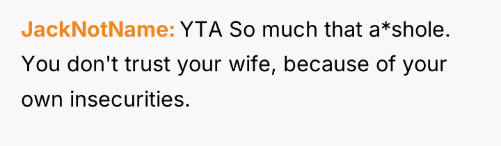 JackNotName YTA So much that a*shole. You don't trust your...