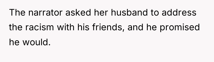 The narrator asked her husband to address the racism with...
