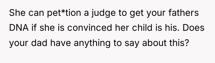 She can pet*tion a judge to get your fathers DNA...