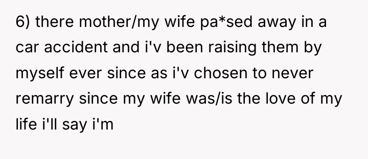 6) there mother/my wife pa*sed away in a car accident...