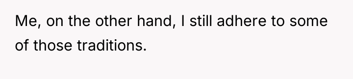 Me, on the other hand, I still adhere to some...