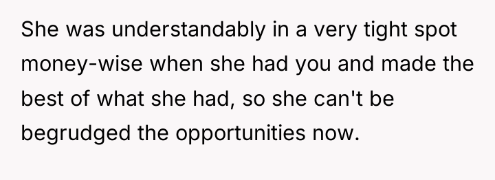 She was understandably in a very tight spot money-wise when...