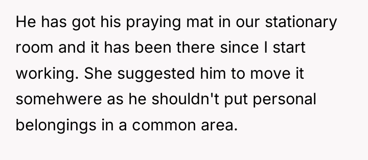 He has got his praying mat in our stationary room...