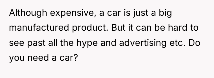 Although expensive, a car is just a big manufactured product....