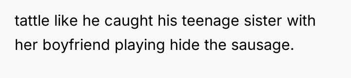 tattle like he caught his teenage sister with her boyfriend...