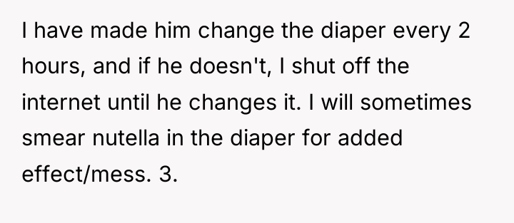 I have made him change the diaper every 2 hours,...