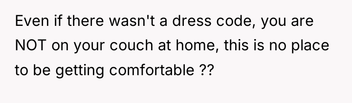 Even if there wasn't a dress code, you are NOT...