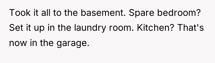 Took it all to the basement. Spare bedroom? Set it...