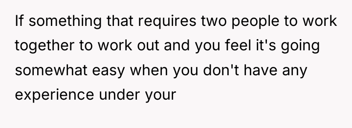 If something that requires two people to work together to...