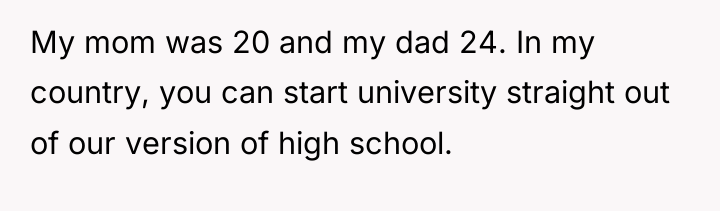 My mom was 20 and my dad 24. In my...