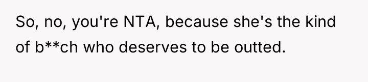So, no, you're NTA, because she's the kind of b**ch...