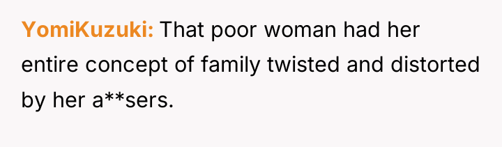 YomiKuzuki That poor woman had her entire concept of family...