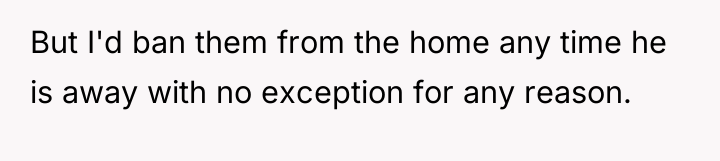 But I'd ban them from the home any time he...