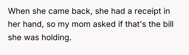 When she came back, she had a receipt in her...