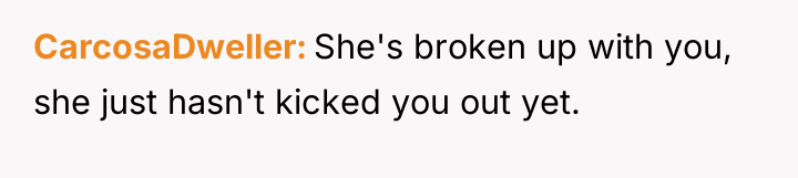 CarcosaDweller She's broken up with you, she just hasn't kicked...