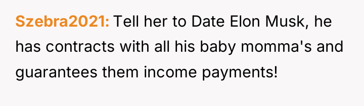Szebra2021 Tell her to Date Elon Musk, he has contracts...